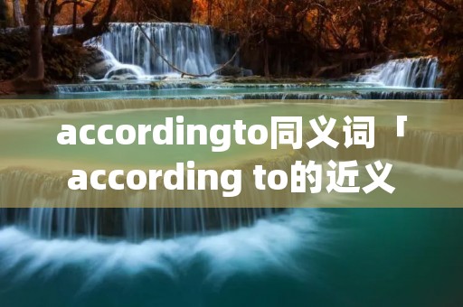 accordingto同义词「according to的近义词」