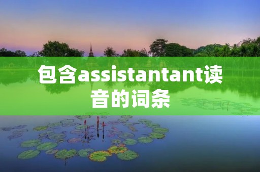 包含assistantant读音的词条
