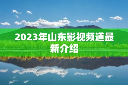 2023年山东影视频道最新介绍