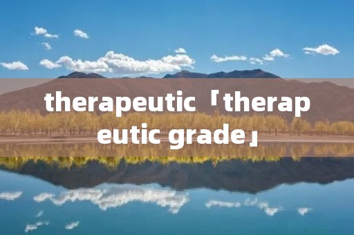 therapeutic「therapeutic grade」