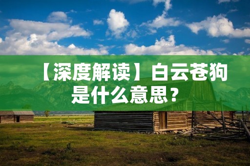 【深度解读】白云苍狗是什么意思？