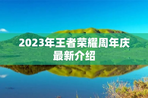 2023年王者荣耀周年庆最新介绍