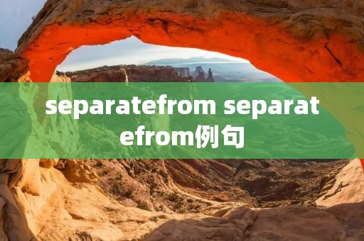 separatefrom separatefrom例句 separatefrom separatefrom例句