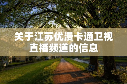 关于江苏优漫卡通卫视直播频道的信息