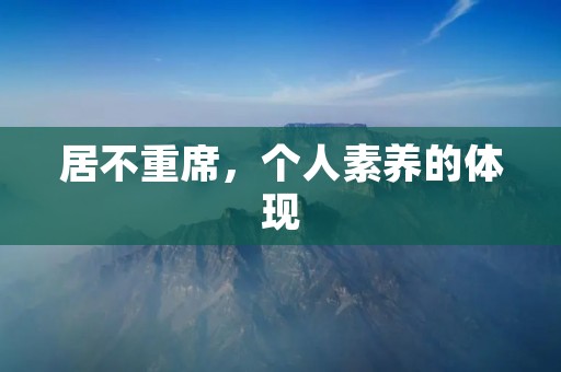 居不重席,个人素养的体现 居不重席,个人素养的体现