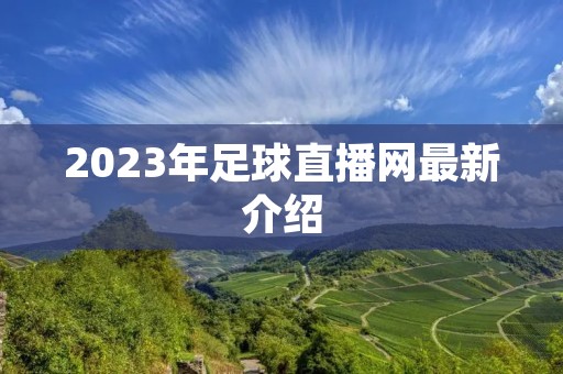 2023年足球直播网最新介绍 2023年足球直播网最新介绍