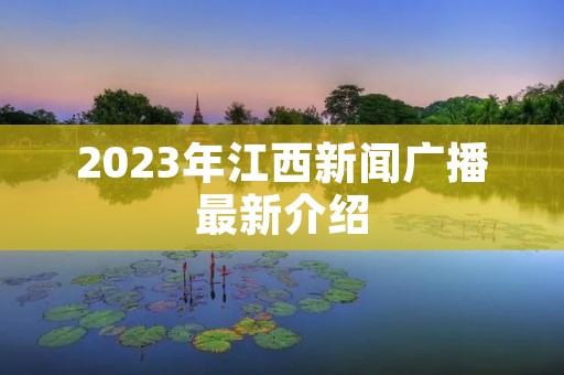 2023年江西新闻广播最新介绍 2023年江西新闻广播最新介绍