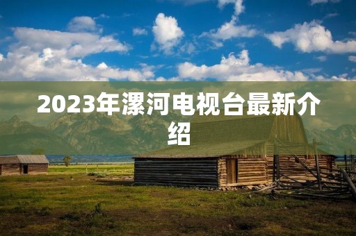 2023年漯河电视台最新介绍