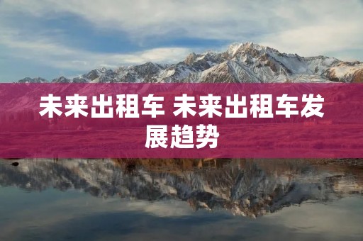 未来出租车 未来出租车发展趋势