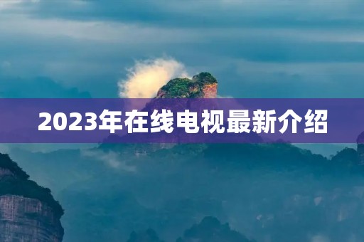 2023年在线电视最新介绍