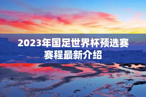 2023年国足世界杯预选赛赛程最新介绍