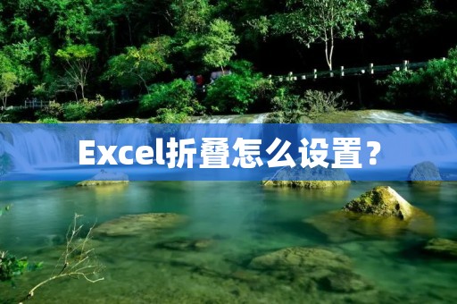 Excel折叠怎么设置?