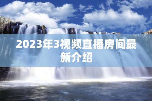 2023年3视频直播房间最新介绍