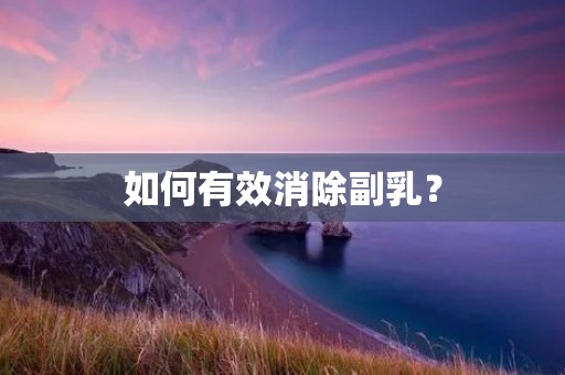 如何有效消除副乳? 如何有效消除副乳?