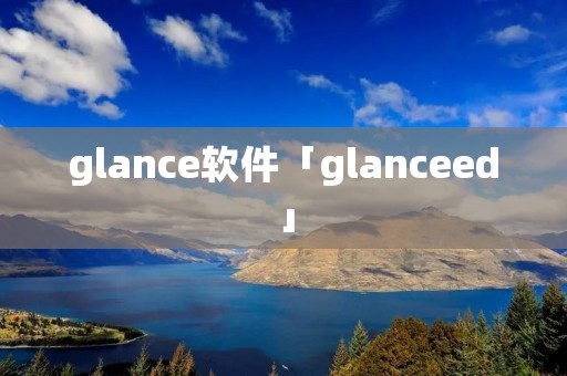 glance软件「glanceed」 glance软件「glanceed」