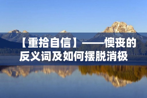 【重拾自信】——懊丧的反义词及如何摆脱消极情绪