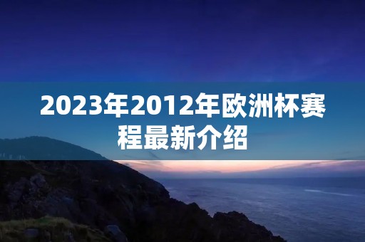 2023年2012年欧洲杯赛程最新介绍