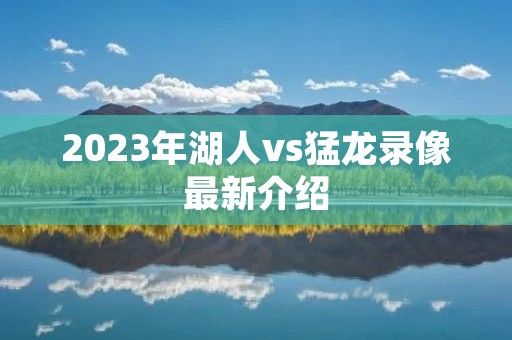 2023年湖人vs猛龙录像最新介绍