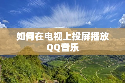 如何在电视上投屏播放QQ音乐