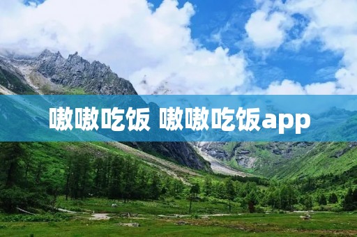 嗷嗷吃饭 嗷嗷吃饭app