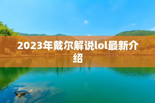 2023年戴尔解说lol最新介绍
