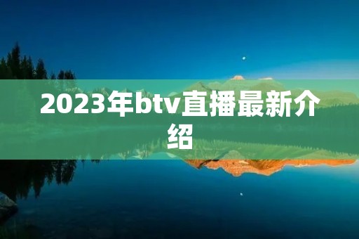 2023年btv直播最新介绍