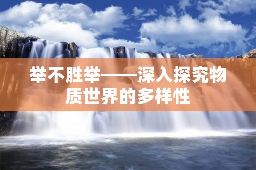 举不胜举——深入探究物质世界的多样性