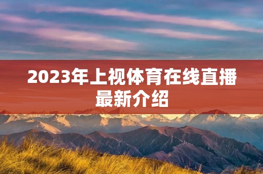 2023年上视体育在线直播最新介绍