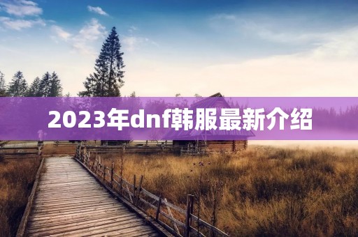 2023年dnf韩服最新介绍