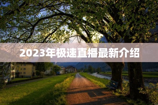2023年极速直播最新介绍 2023年极速直播最新介绍
