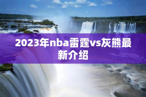 2023年nba雷霆vs灰熊最新介绍