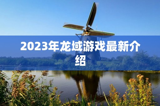 2023年龙域游戏最新介绍