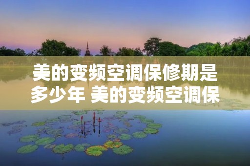 美的变频空调保修期是多少年 美的变频空调保修期是多少年的 美的变频空调保修期是多少年 美的变频空调保修期是多少年的