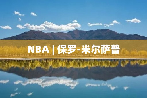 NBA | 保罗-米尔萨普：掘金最稳定的组合