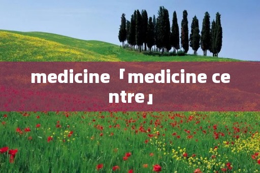 medicine「medicine centre」