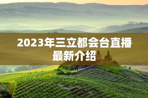 2023年三立都会台直播最新介绍