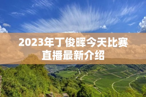 2023年丁俊晖今天比赛直播最新介绍