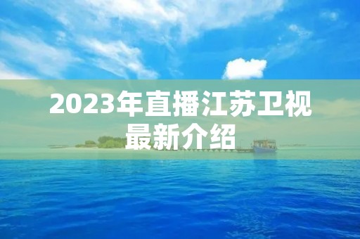 2023年直播江苏卫视最新介绍