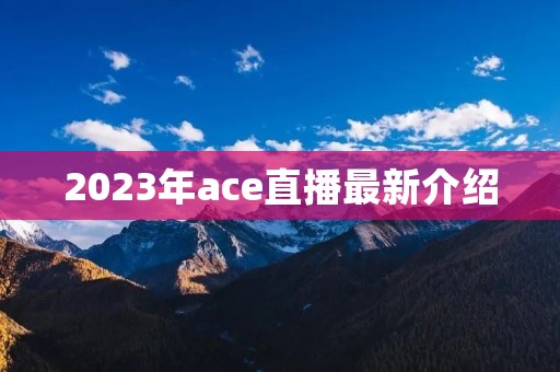 2023年ace直播最新介绍