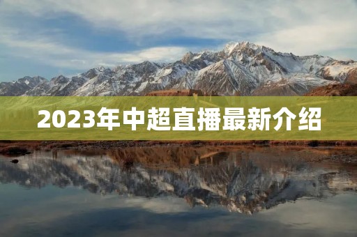 2023年中超直播最新介绍 2023年中超直播最新介绍