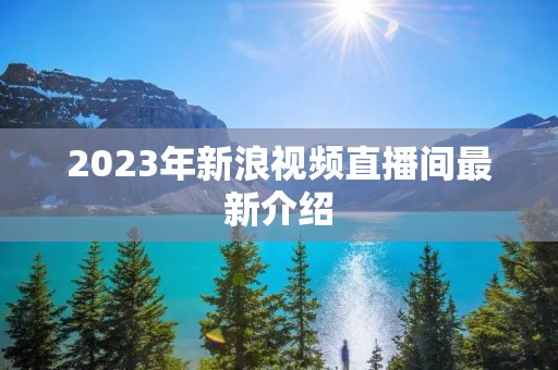 2023年新浪视频直播间最新介绍