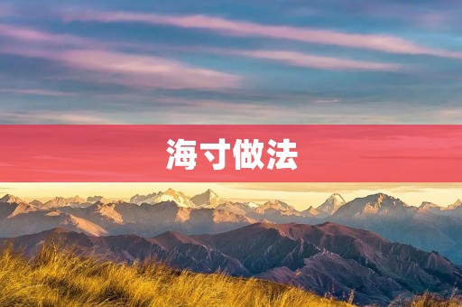 海寸做法:一道美味又健康的海鲜佳肴 海寸做法:一道美味又健康的海鲜佳肴