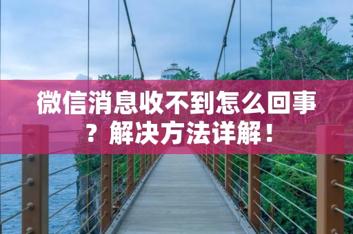 微信消息收不到怎么回事？解决方法详解！