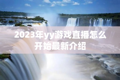 2023年yy游戏直播怎么开始最新介绍