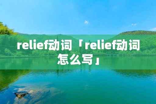 relief动词「relief动词怎么写」