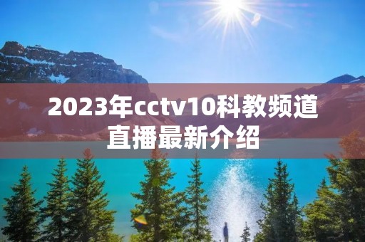 2023年cctv10科教频道直播最新介绍
