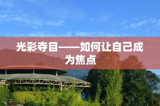 光彩夺目——如何让自己成为焦点