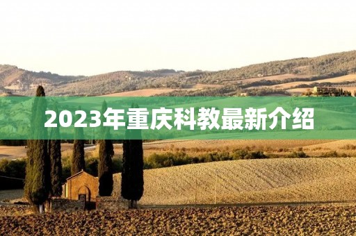 2023年重庆科教最新介绍