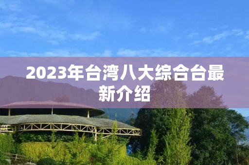 2023年台湾八大综合台最新介绍 2023年台湾八大综合台最新介绍