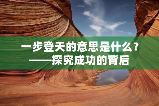 一步登天的意思是什么?——探究成功的背后